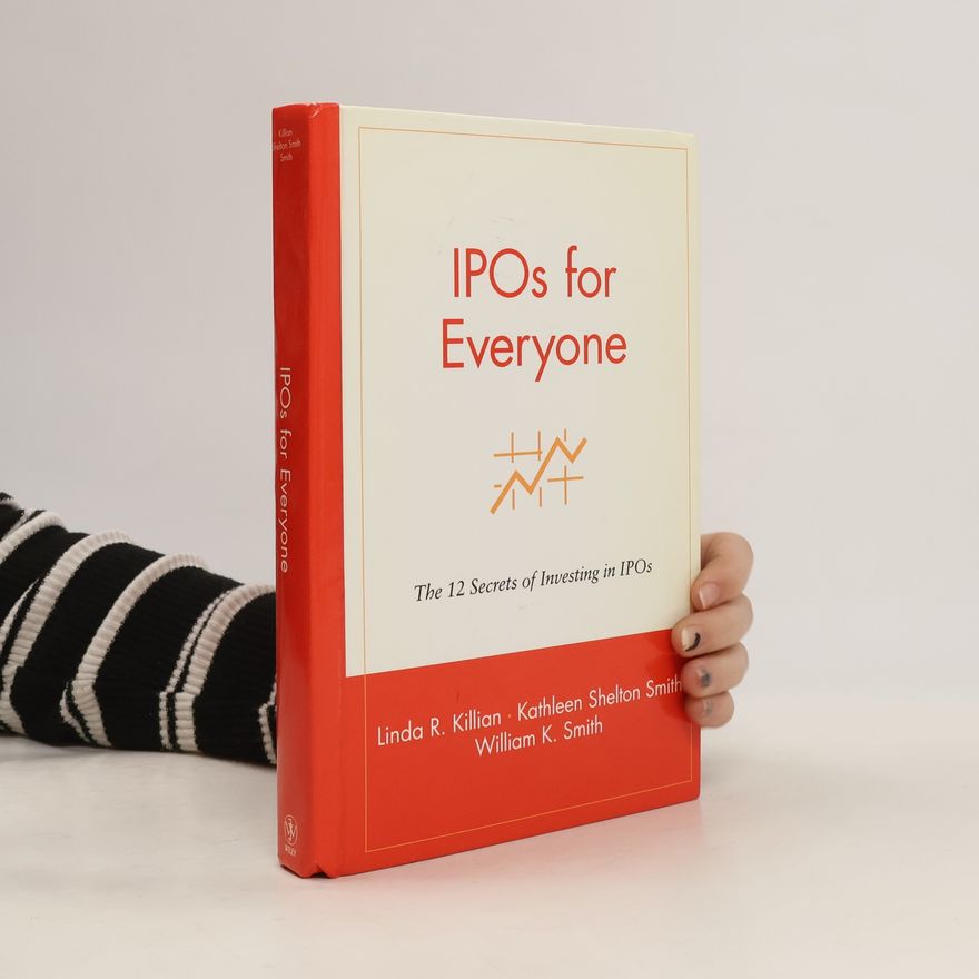 Kathleen Shelton Smith IPOs for Everyone: the 12 Secrets of Investing in IPOs