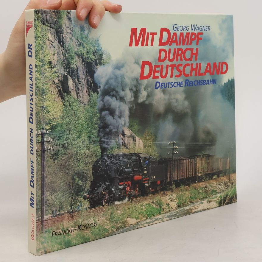 Georg Wagner Mit Dampf durch Deutschland: Deutsche Reichsbahn