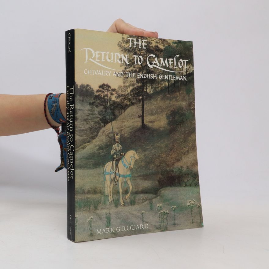 Mark Girouard The Return to Camelot. Chivalry and the English Gentleman