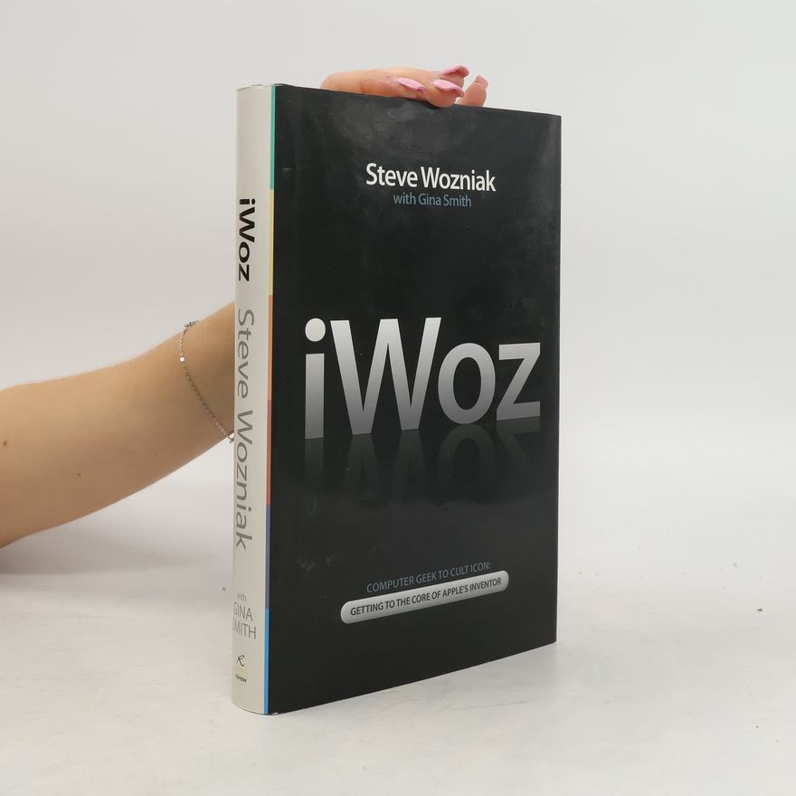 Steve Wozniak IWoz : computer geek to cult icon : getting to the core of Apple's inventor