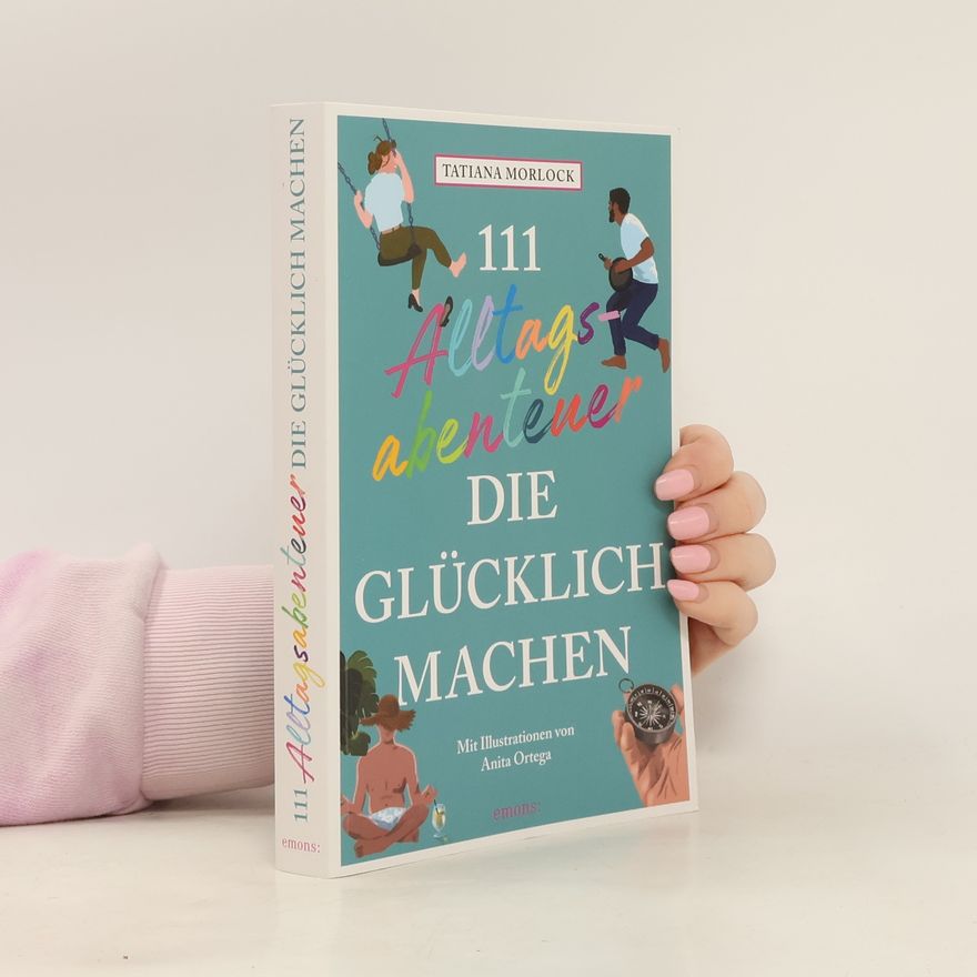 Anita Ortega 111 Alltagsabenteuer, die glücklich machen