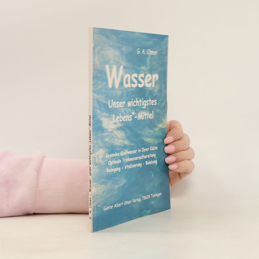 Günter A Ulmer Wasser, unser wichtigstes "Lebens" - Mittel