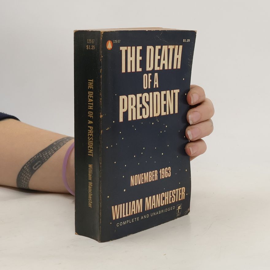 William Raymond Manchester The Death of a President. November 20-November 25 1963