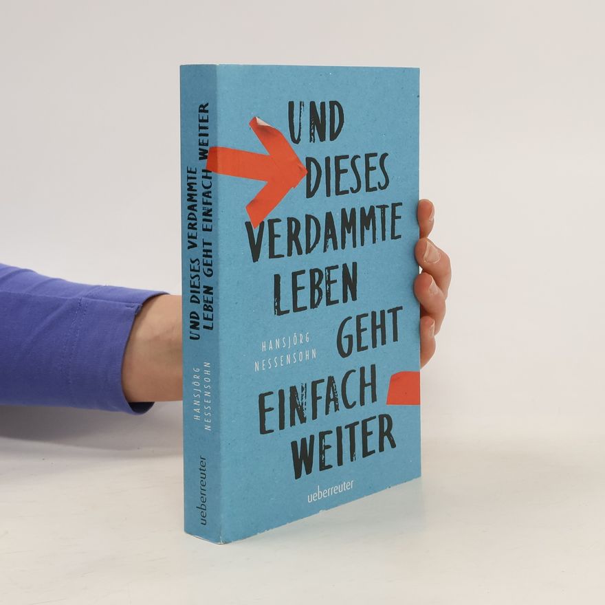 Hansjörg Nessensohn Und dieses verdammte Leben geht einfach weiter