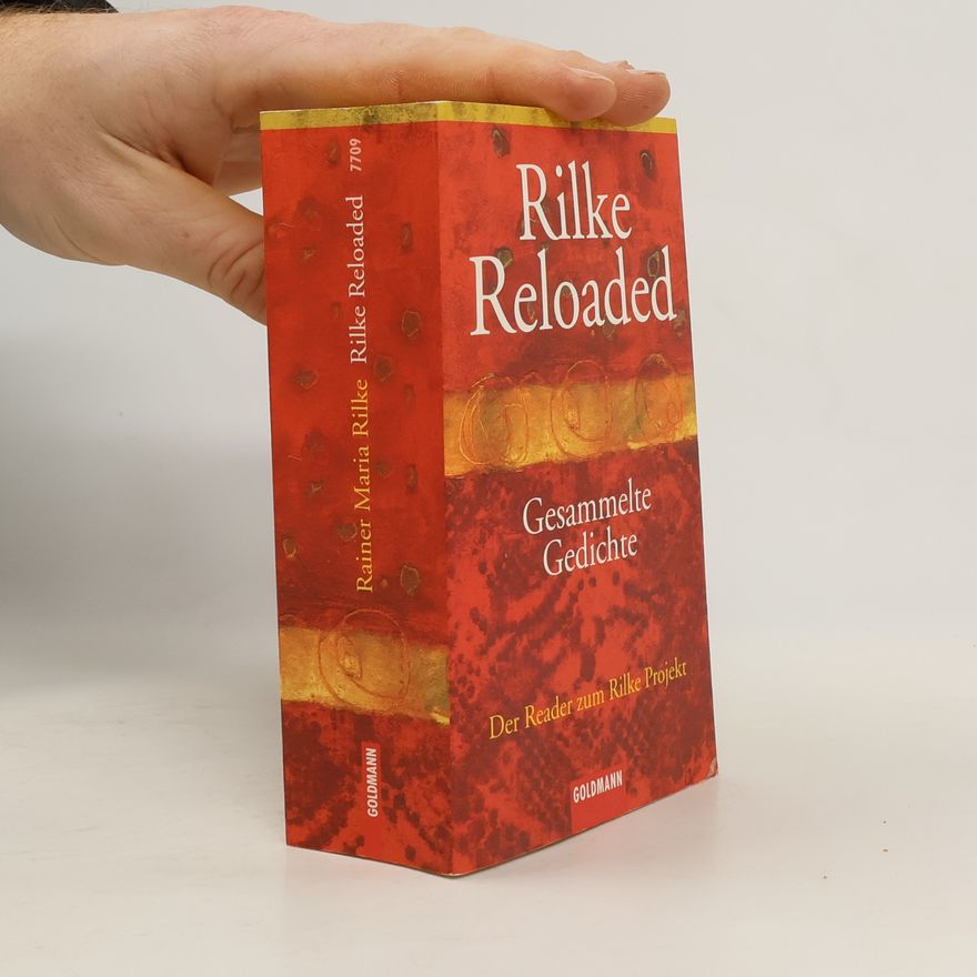 Rainer Maria Rilke Rilke Reloaded. Gesammelte Gedichte. Der Reader zum Rilke Projekt