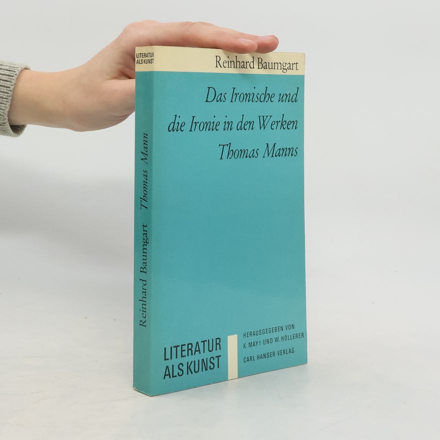Reinhard Baumgart Das Ironische und die Ironie in den Werken Thomas Manns