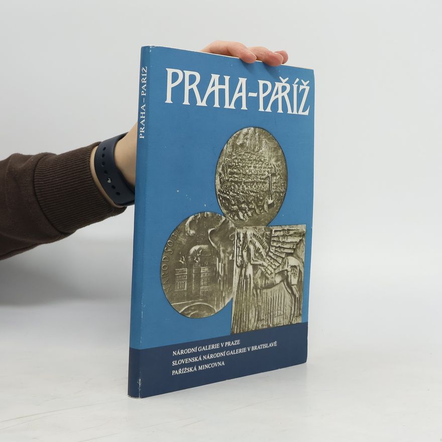 Kolektiv autorů Praha- Paříž. Umění a umělci na československé a francouzské medaili XX. století