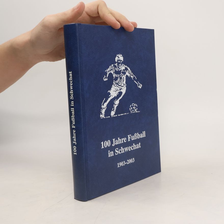 Various authors 100 Jahre Fußball in Schwechat. 1903-2003