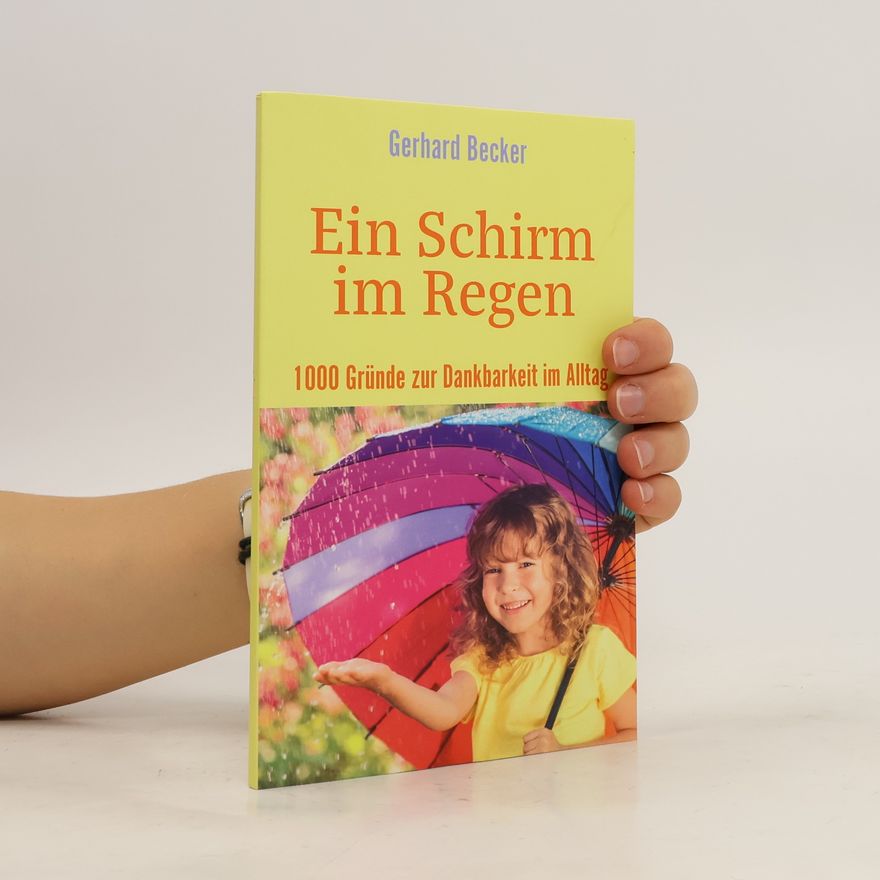 Gerhard Becker Ein Schirm im Regen - 1000 Gründe zur Dankbarkeit im Alltag