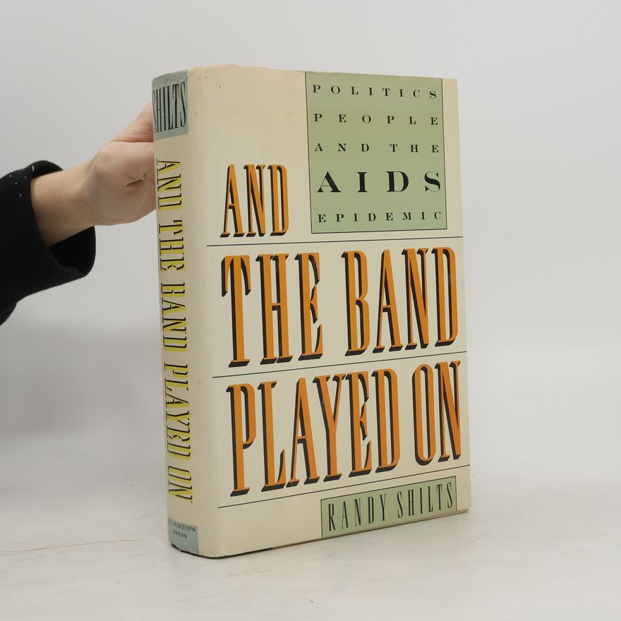 Randy Shilts And the Band Played on: Politics, People, And the AIDS Epidemic