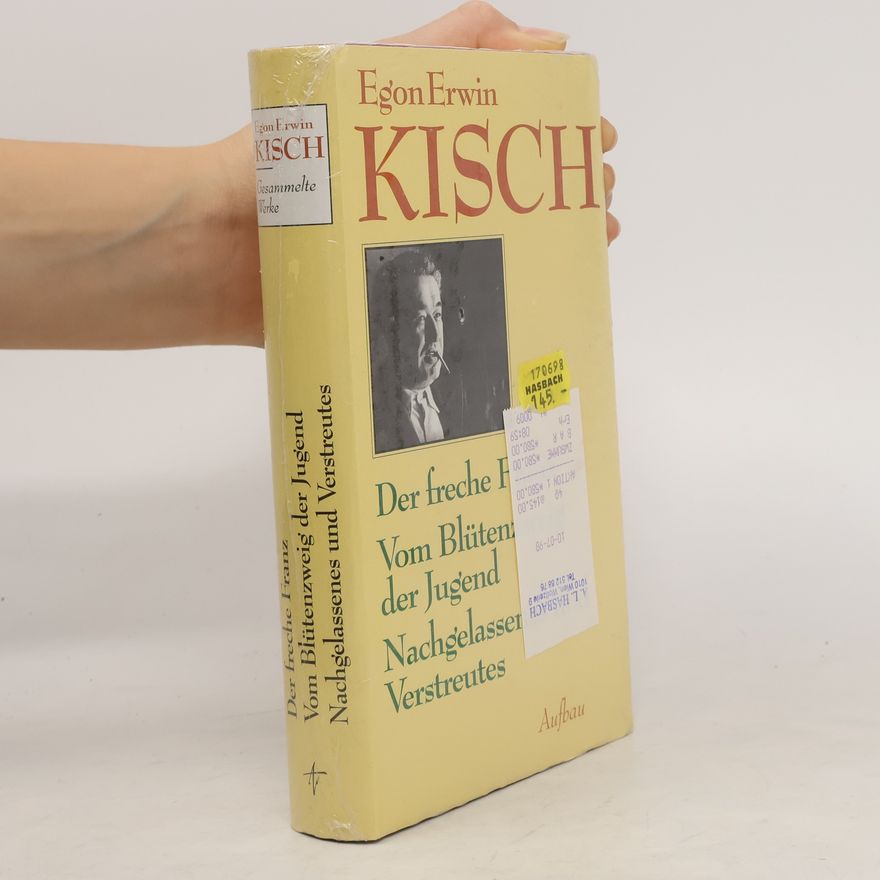 Egon Erwin Kisch Der freche Franz. Vom Blütenzweig der Jugend. Nachgelassenes und Verstrutes