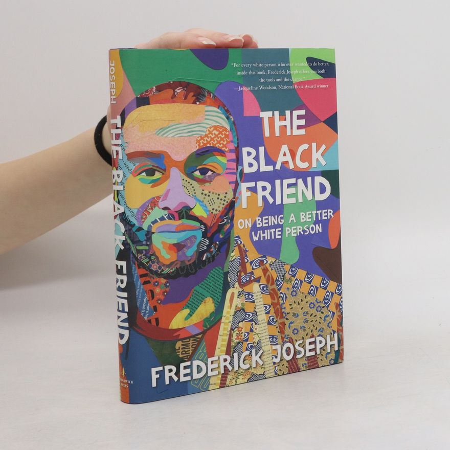 Frederick Joseph The Black Friend: On Being a Better White Person