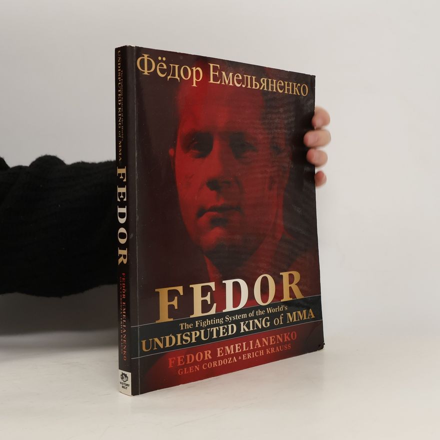 Fedor Emelianenko Fedor. The Fighting System of the World's Undisputed King of MMA
