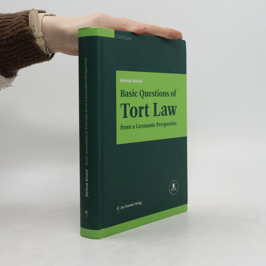 Helmut Koziol Basic Questions of Tort Law from a Germanic Perspective