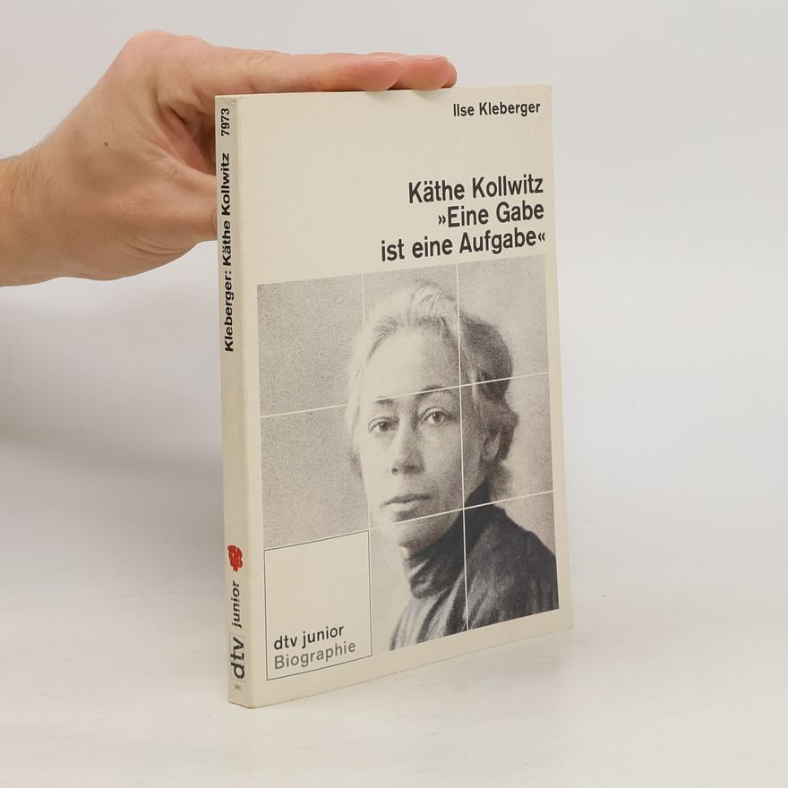 Ilse Kleberger Käthe Kollwitz, "Eine Gabe ist eine Aufgabe"
