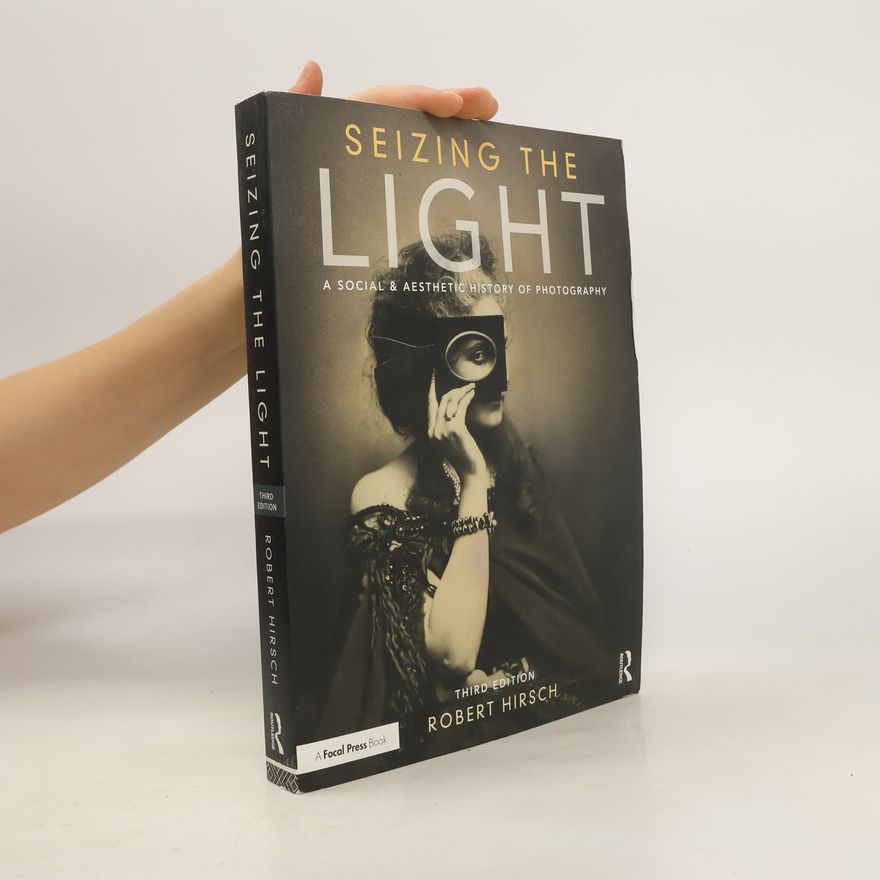 Robert von Hirsch Seizing the light : a social & aesthetic history of photography