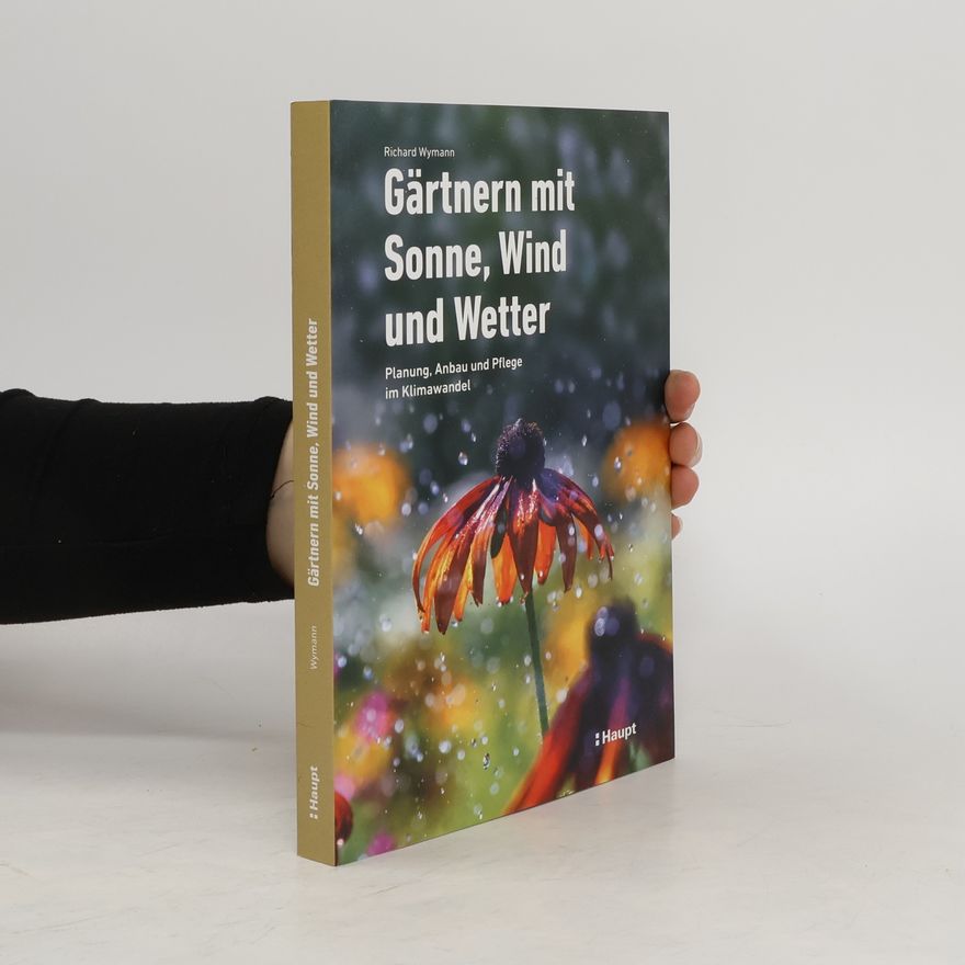 Richard Wymann Gärtnern mit Sonne, Wind und Wetter