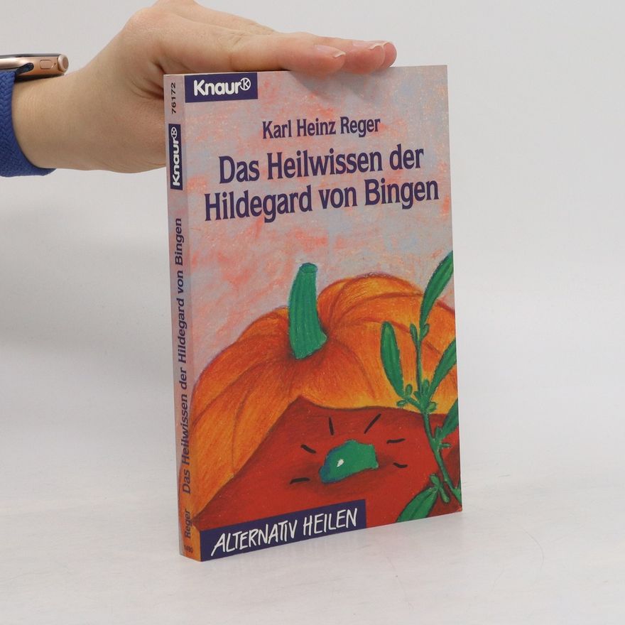 Karl Heinz Reger Das Heilwissen der Hildegard von Bingen