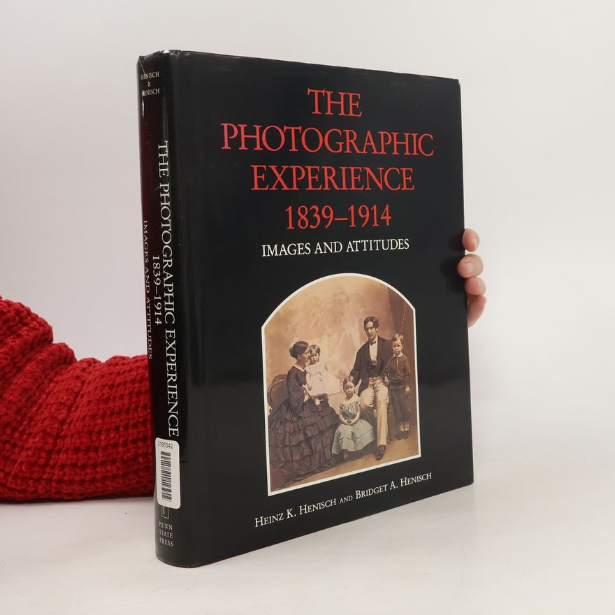 Heinz Kurt Henisch The photographic experience 1839-1914