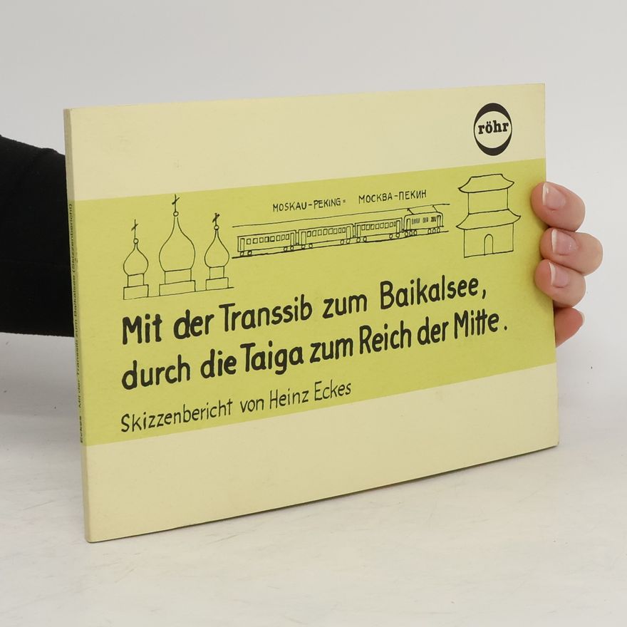 Heinz Eckes Mit der Transsib zum Baikalsee, durch die Taiga zum Reich der Mitte