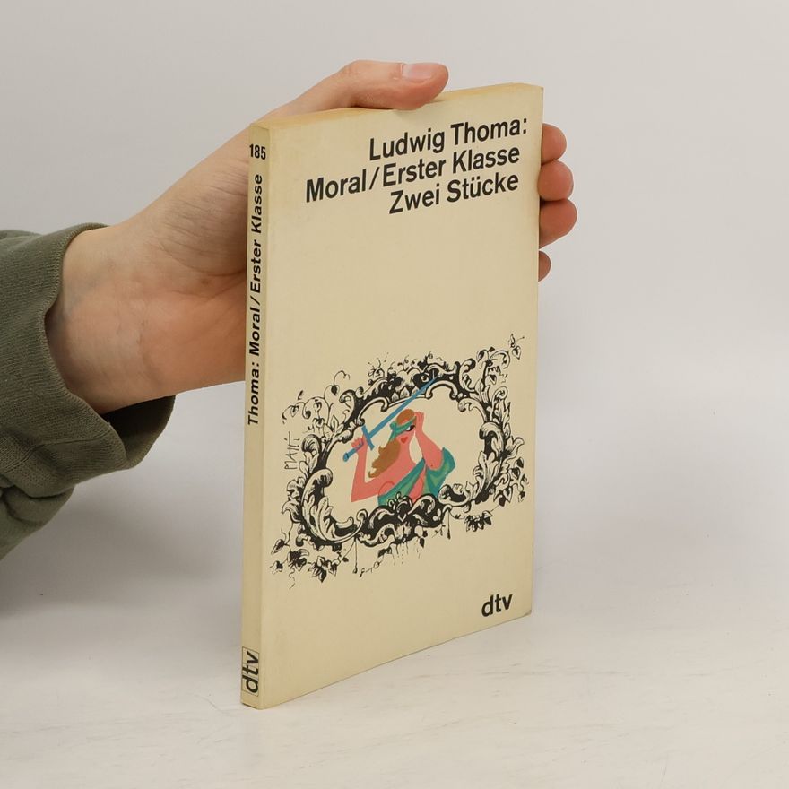 Ludwig Thoma Moral. Erster Klasse. Zwei Stücke
