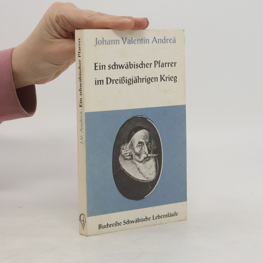 Johannes Valentinus Andreae Ein schwäbischer Pfarrer im Dreißigjährigen Krieg