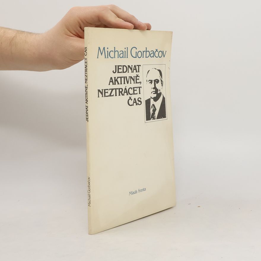 Mikhail Gorbachev Jednat aktivně, neztrácet čas