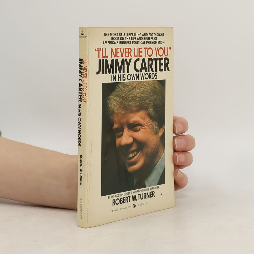 Robert W. Turner I'll Never Lie to You. Jimmy Carter in His Own Words