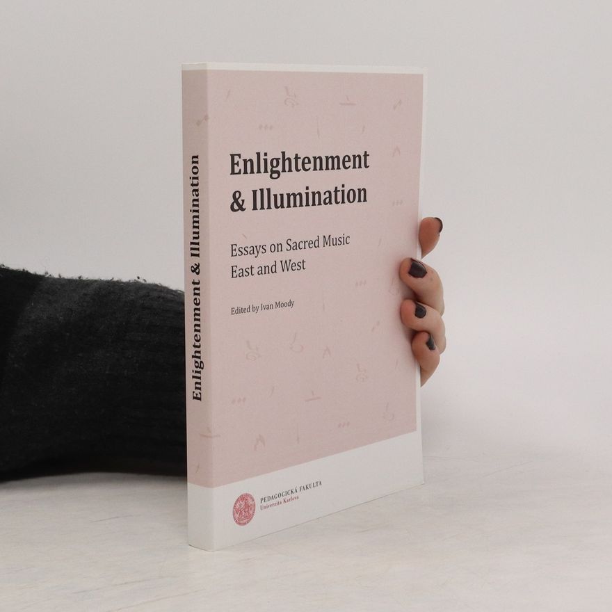 Ivan Moody Enlightenment & illumination: Essays on Sacred Music East and West