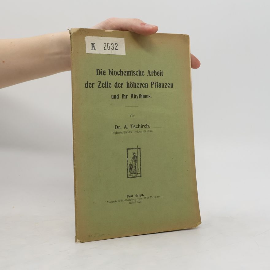 Alexander Tschirch Die biochemische Arbeit der Zelle der höheren Pflanzen und ihr Rhythmus