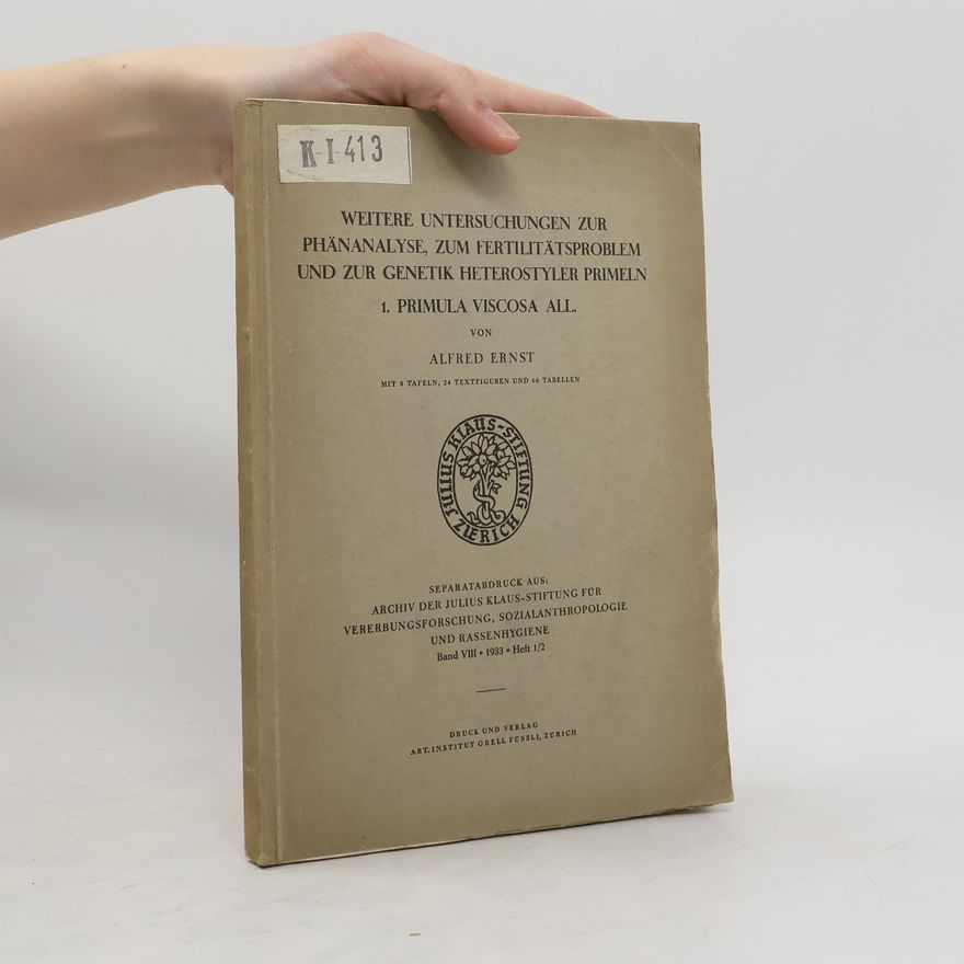 Alfred Ernst Weitere Untersuchungen zur Phänanalyse, zum Fertilitätsproblem und zur Genetik Heterostyler Primeln.
