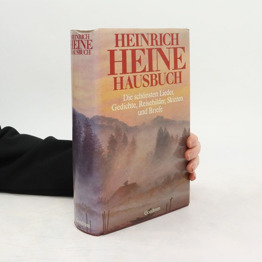 Heinrich Heine Die schönsten Lieder, Gedichte, Reisebilder, Skizzen und Briefe