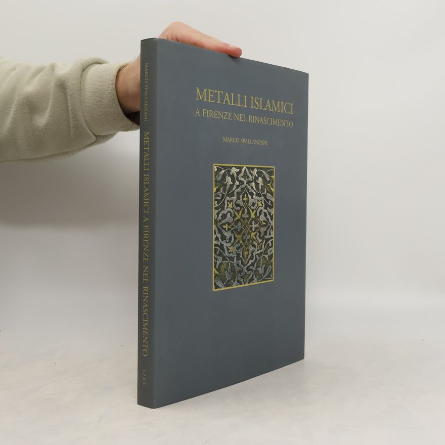 Marco Spallanzani Metalli islamici a Firenze nel Rinascimento