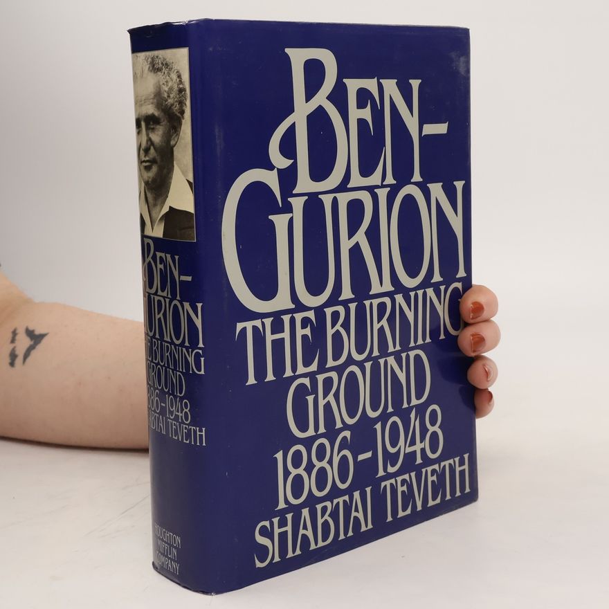 Shabtai Teveth Ben-Gurion. The Burning Ground 1886-1948