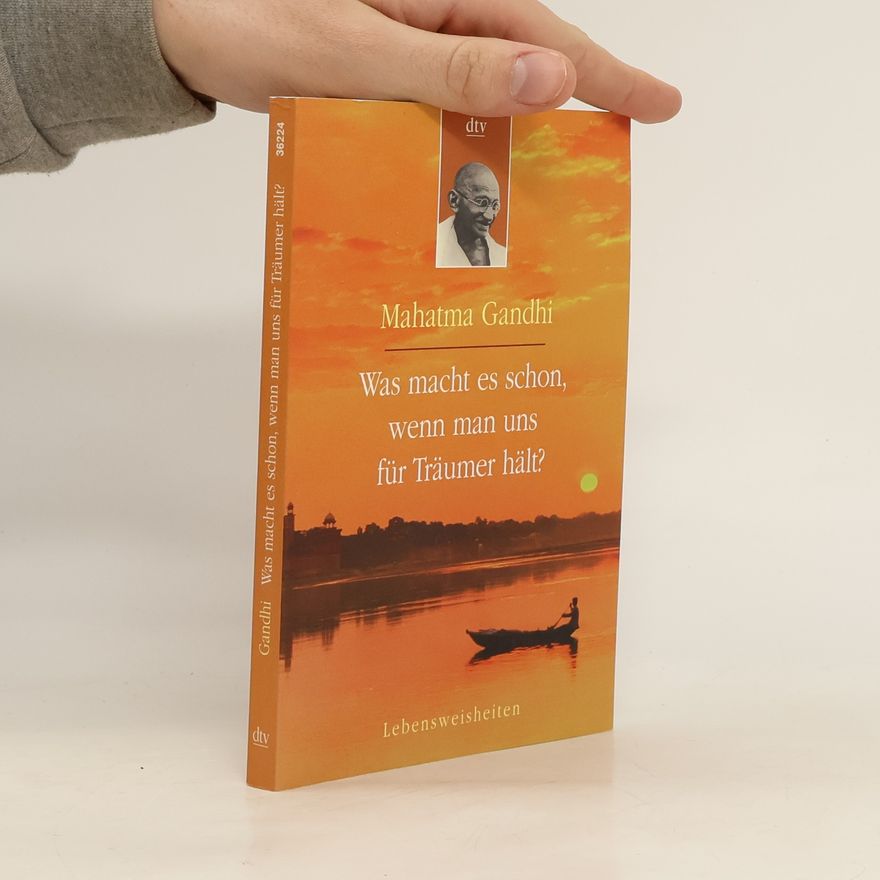 Mahátma Gándhí Was macht es schon, wenn man uns für Träumer hält?