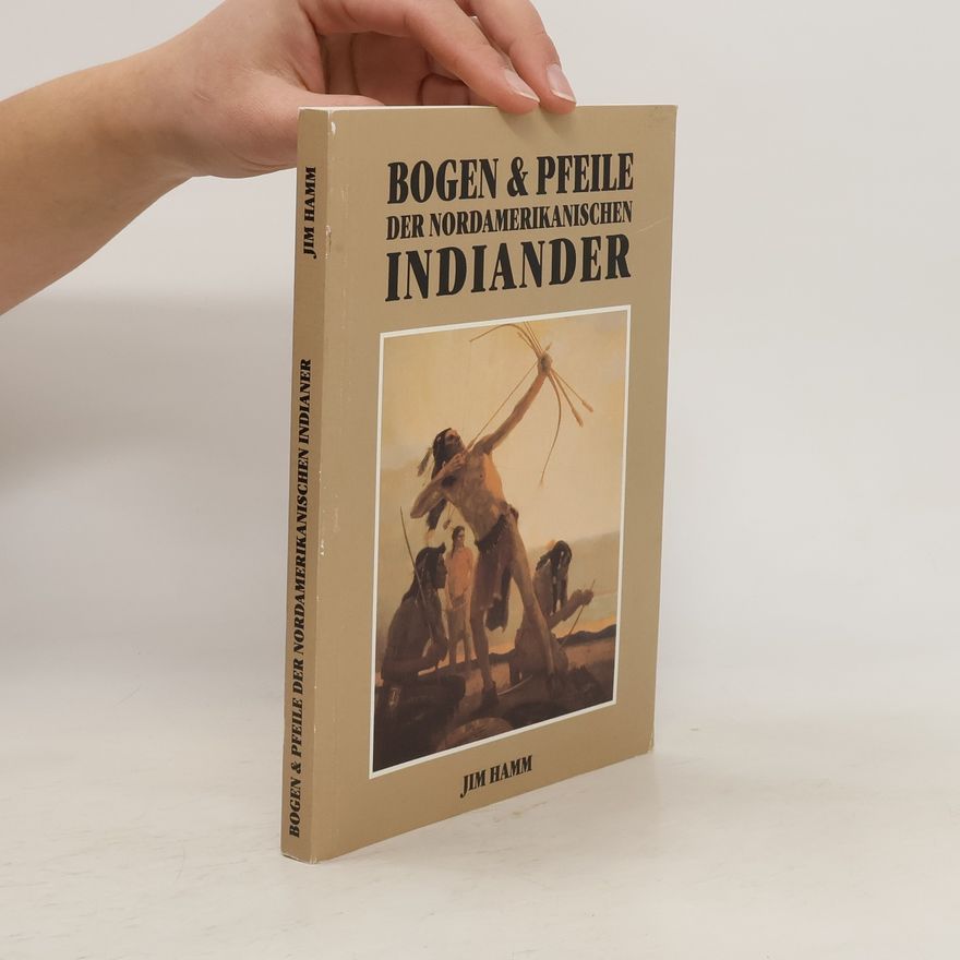 Jim Hamm Bogen & Pfeile der nordamerikanischen Indianer