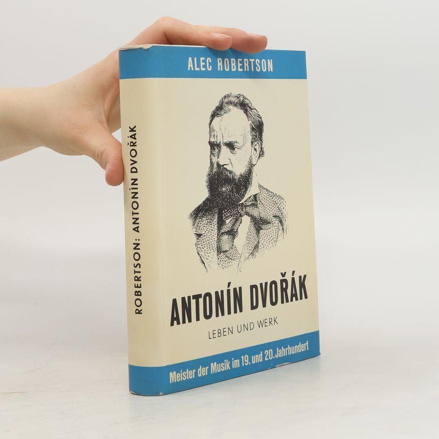 Alec Robertson Antonín Dvořák. Leben und Werk