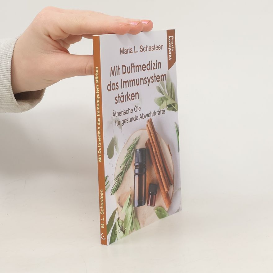 Maria L. Schasteen Mit Duftmedizin das Immunsystem stärken – Ätherische Öle für gesunde Abwehrkräfte. Praxis kompakt