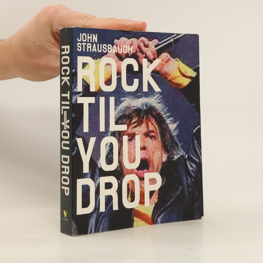 John Strausbaugh Rock 'Til You Drop: The Decline from Rebellion to Nostalgia