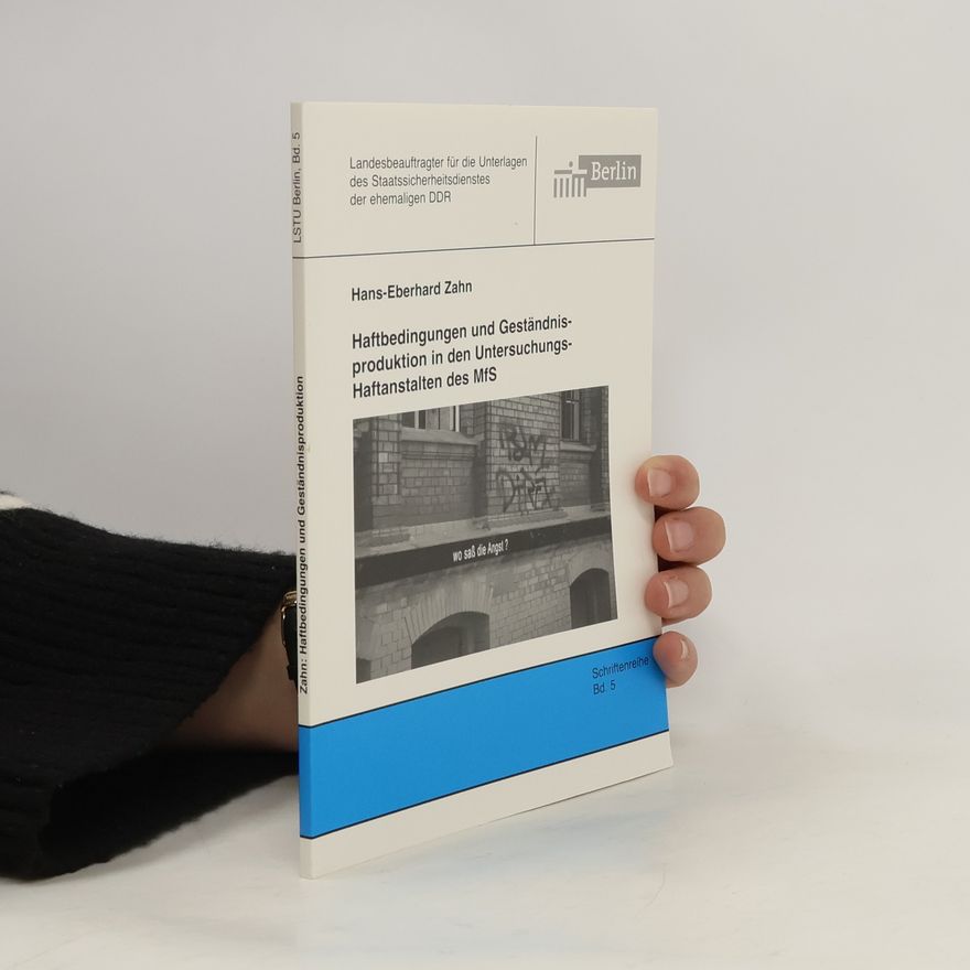 Hans-Eberhard Zahn Haftbedingungen und Geständnisproduktion in den Untersuchungshaftanstalten des MfS