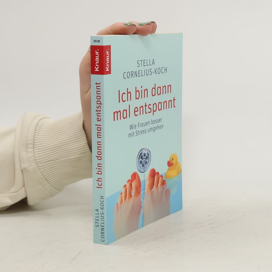 Stella Cornelius-Koch Ich bin dann mal entspannt. Wie Frauen besser mit Stress umgehen