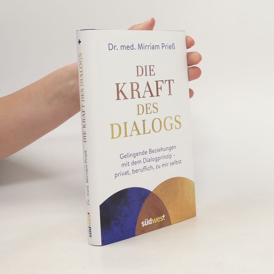 Mirriam Prieß Die Kraft des Dialogs. Gelingende Beziehungen mit dem Dialogprinzip – privat, beruflich, zu mir selbst