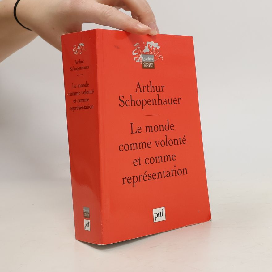 Arthur Schopenhauer Le monde comme volonté et comme représentation