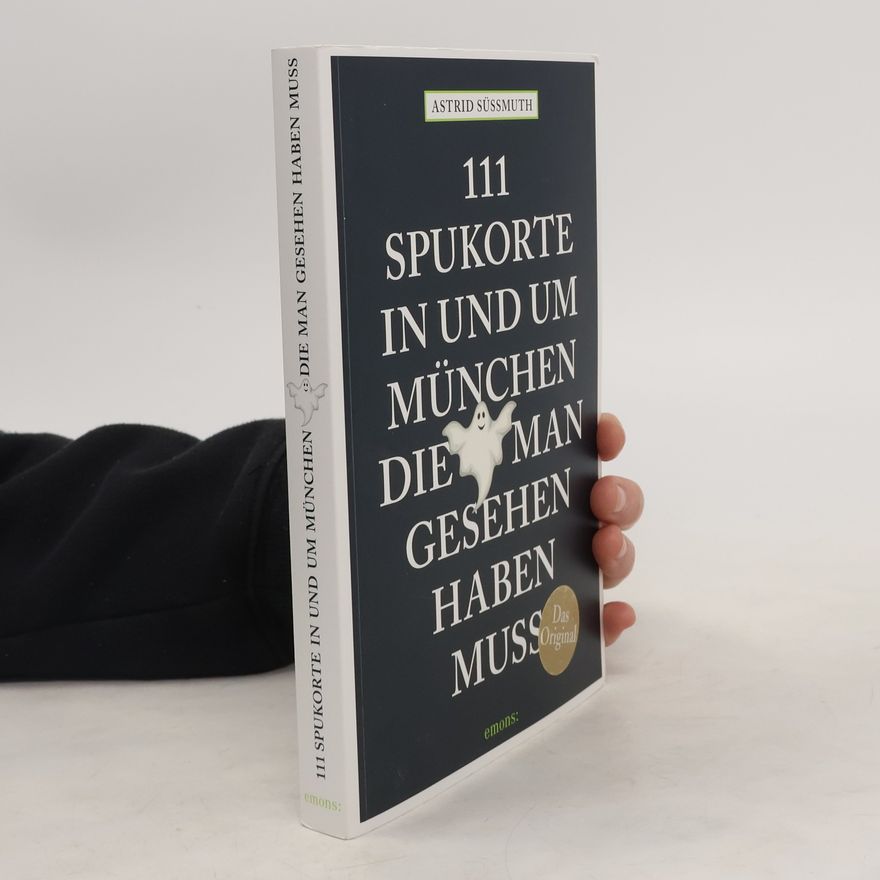 Astrid Süßmuth 111 Spukorte in und um München, die man gesehen haben muss