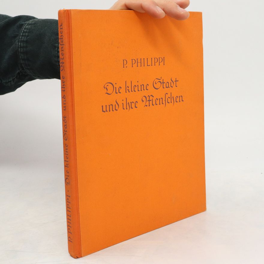 Peter Philippi Die kleine Stadt und ihre Menschen