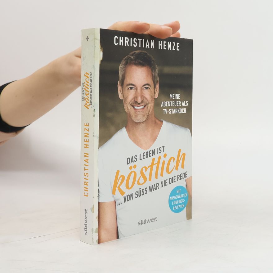 Christian Henze Das Leben ist köstlich...von süß war nie die Rede