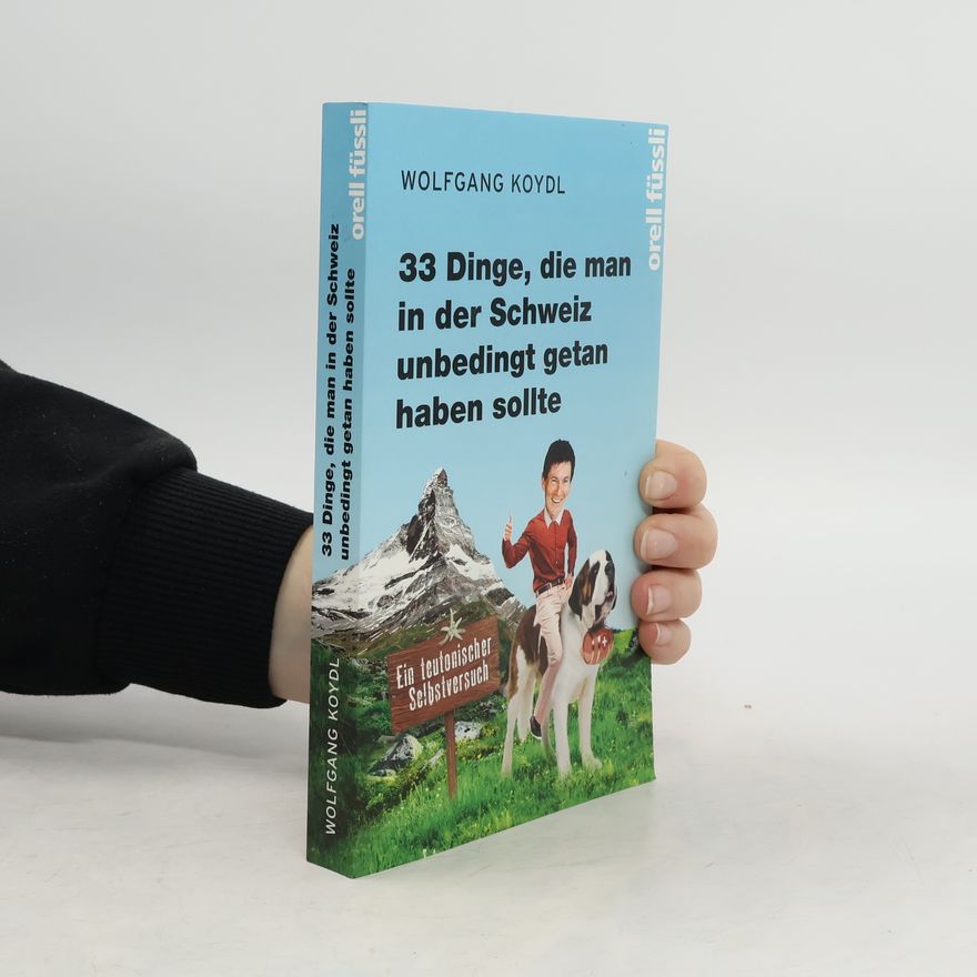 Wolfgang Koydl 33 Dinge, die man in der Schweiz unbedingt getan haben sollte