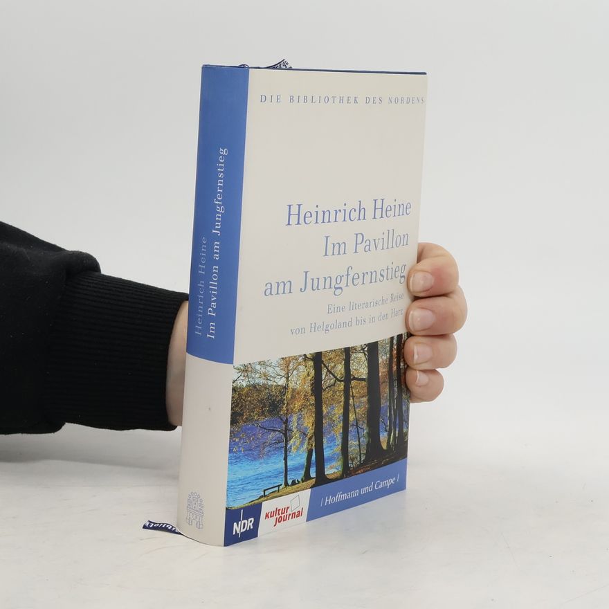 Heinrich Heine Im Pavillon am Jungfernstieg. Eine literarische Reise von Helgoland bis in den Harz