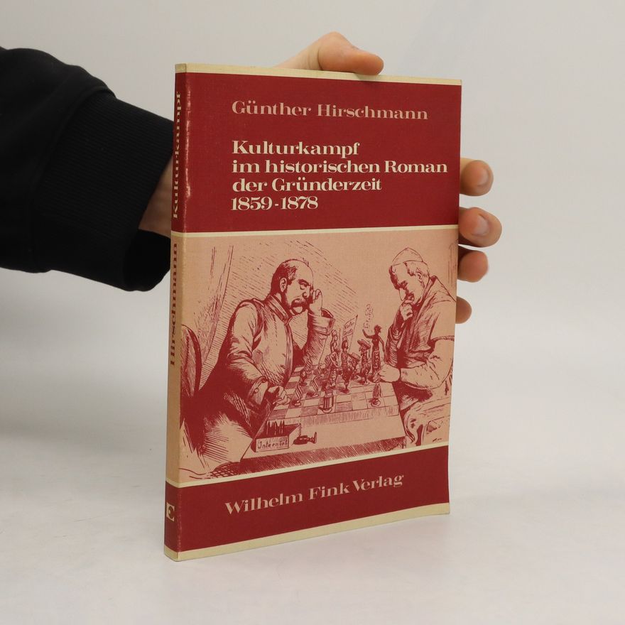 Günther Hirschmann Kulturkampf im historischen Roman der Gründerzeit 1859 - 1878 [achtzehnhundertneunundfünfzig bis achtzehnhundertachtundsiebzig]