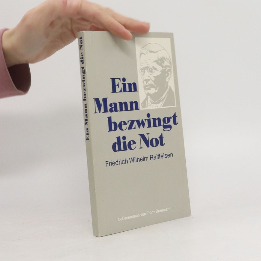 Franz Braumann Ein Mann bezwingt die Not